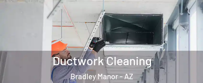 Ductwork Cleaning Bradley Manor - AZ