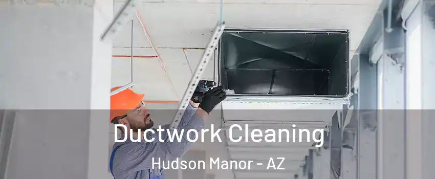 Ductwork Cleaning Hudson Manor - AZ
