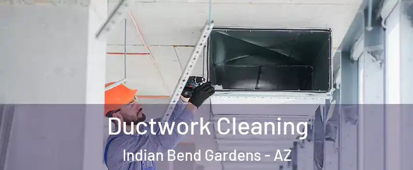 Ductwork Cleaning Indian Bend Gardens - AZ