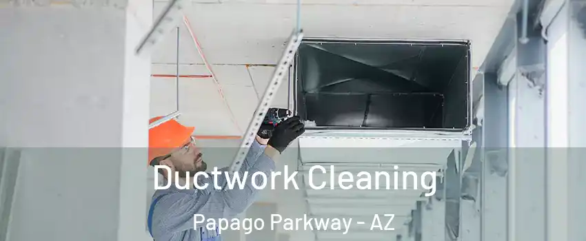 Ductwork Cleaning Papago Parkway - AZ