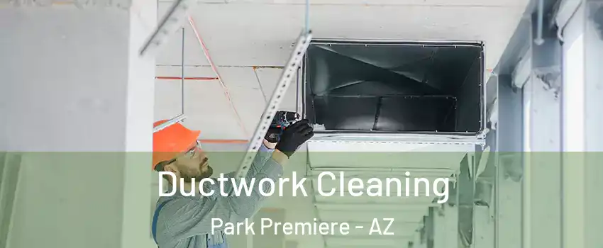 Ductwork Cleaning Park Premiere - AZ