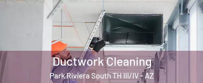 Ductwork Cleaning Park Riviera South TH III/IV - AZ