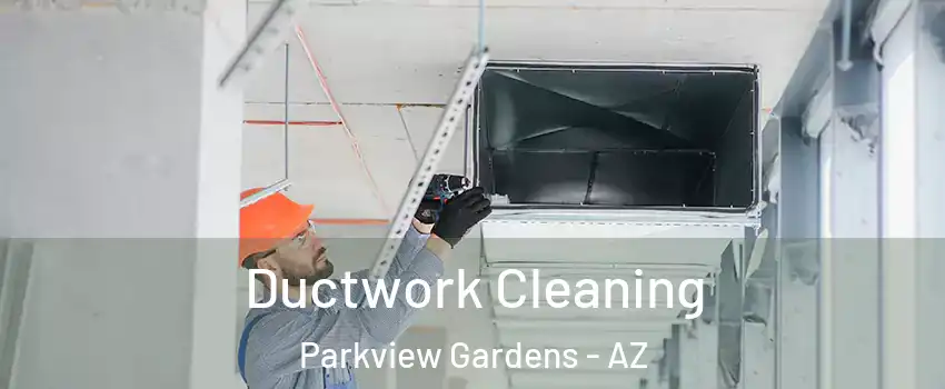 Ductwork Cleaning Parkview Gardens - AZ