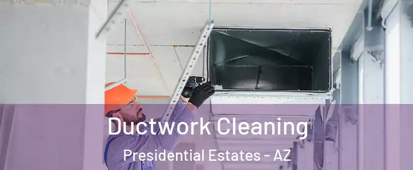 Ductwork Cleaning Presidential Estates - AZ