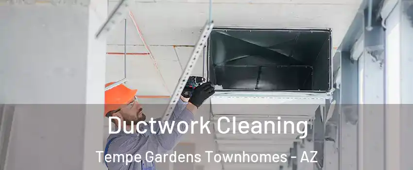 Ductwork Cleaning Tempe Gardens Townhomes - AZ