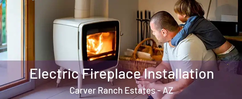 Electric Fireplace Installation Carver Ranch Estates - AZ