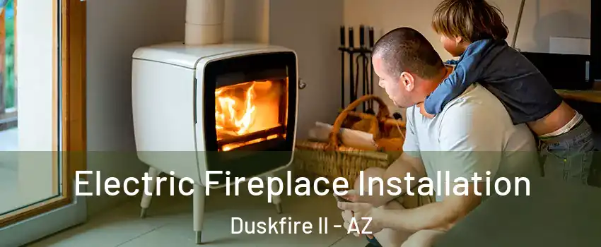 Electric Fireplace Installation Duskfire II - AZ