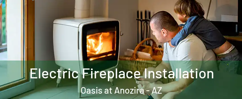 Electric Fireplace Installation Oasis at Anozira - AZ
