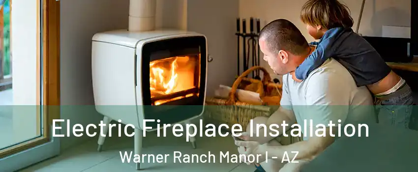 Electric Fireplace Installation Warner Ranch Manor I - AZ