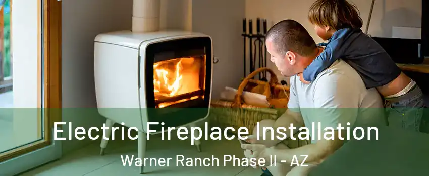 Electric Fireplace Installation Warner Ranch Phase II - AZ