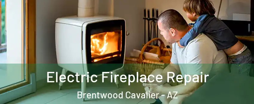 Electric Fireplace Repair Brentwood Cavalier - AZ