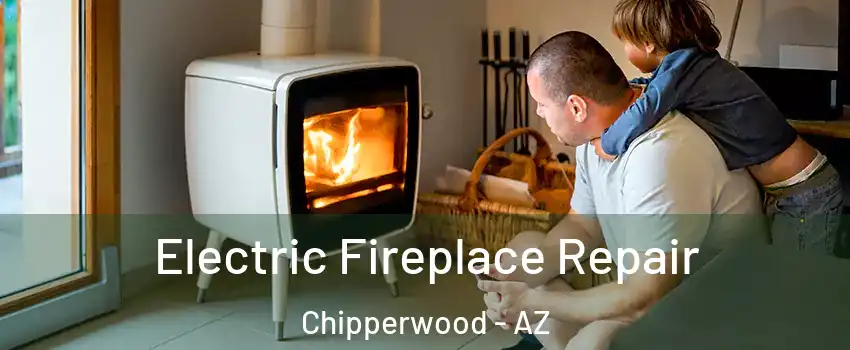 Electric Fireplace Repair Chipperwood - AZ