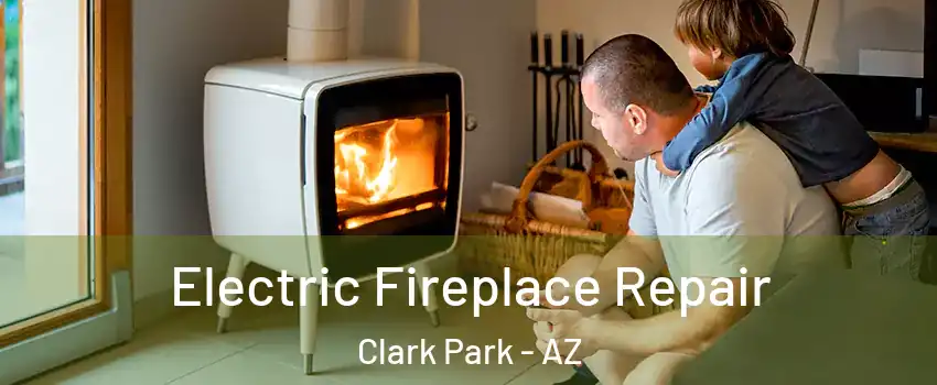 Electric Fireplace Repair Clark Park - AZ