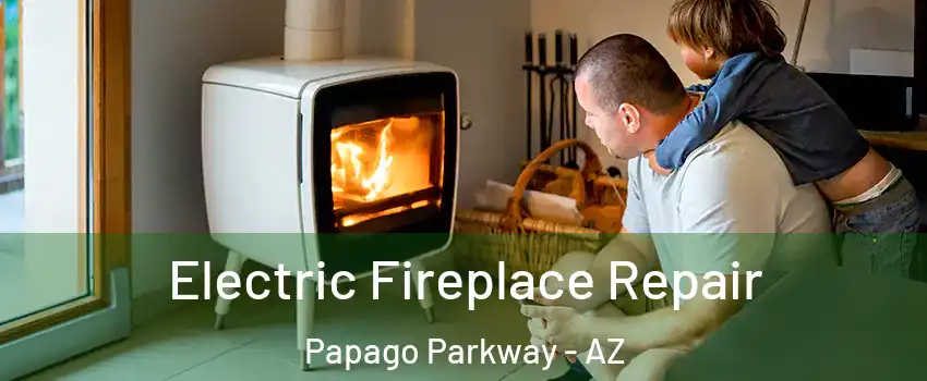 Electric Fireplace Repair Papago Parkway - AZ