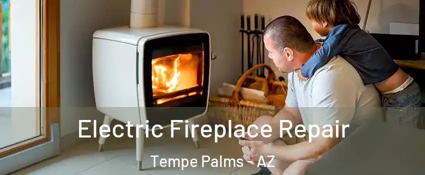 Electric Fireplace Repair Tempe Palms - AZ