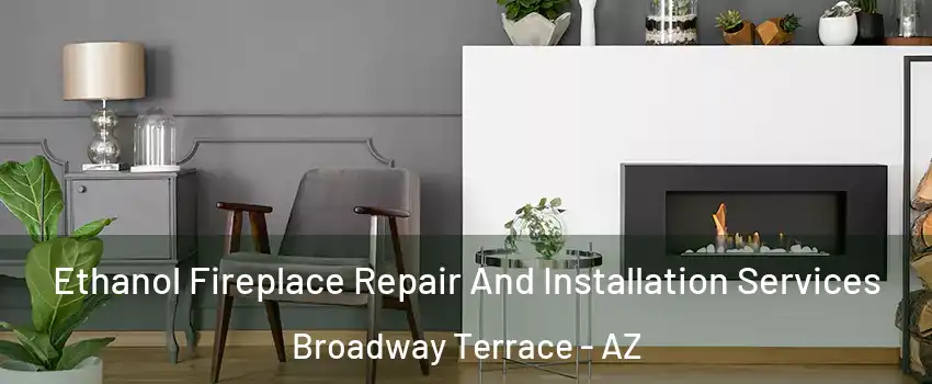 Ethanol Fireplace Repair And Installation Services Broadway Terrace - AZ