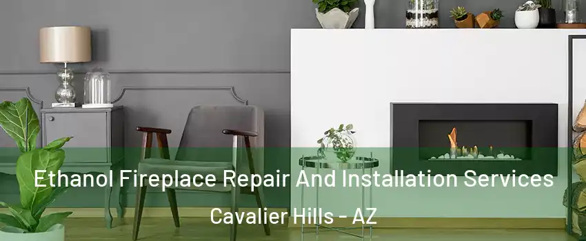 Ethanol Fireplace Repair And Installation Services Cavalier Hills - AZ