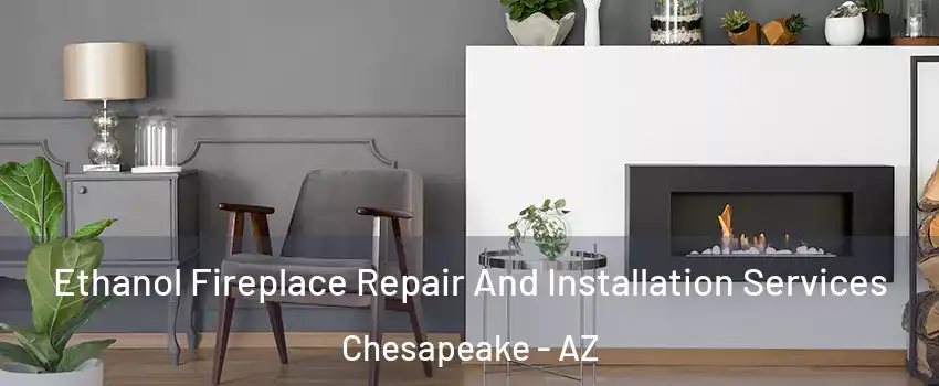 Ethanol Fireplace Repair And Installation Services Chesapeake - AZ