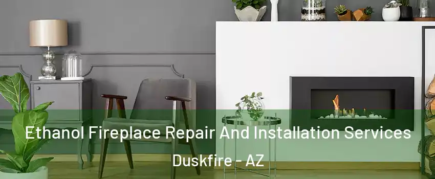 Ethanol Fireplace Repair And Installation Services Duskfire - AZ
