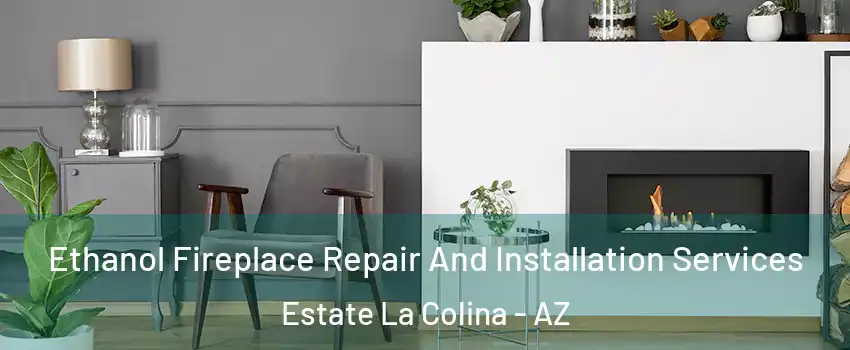 Ethanol Fireplace Repair And Installation Services Estate La Colina - AZ
