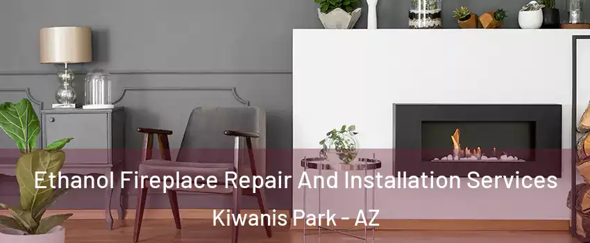 Ethanol Fireplace Repair And Installation Services Kiwanis Park - AZ