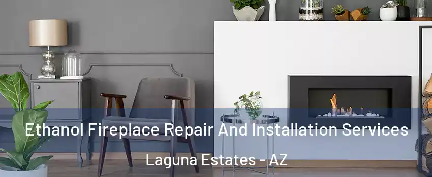 Ethanol Fireplace Repair And Installation Services Laguna Estates - AZ