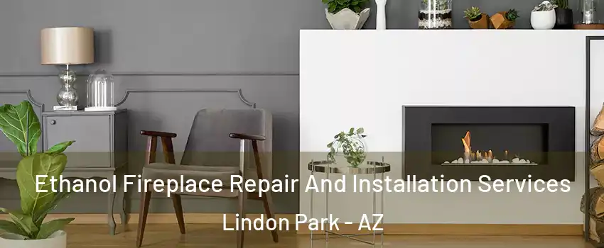 Ethanol Fireplace Repair And Installation Services Lindon Park - AZ