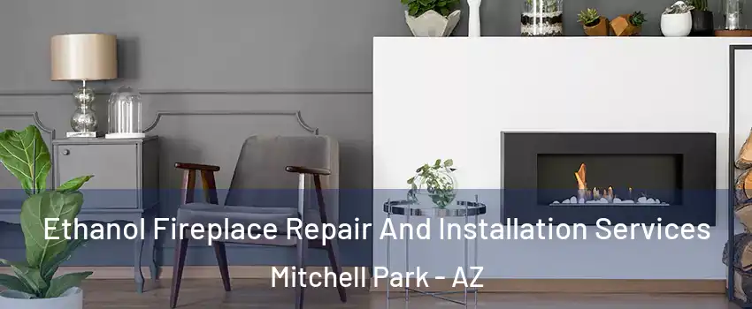 Ethanol Fireplace Repair And Installation Services Mitchell Park - AZ