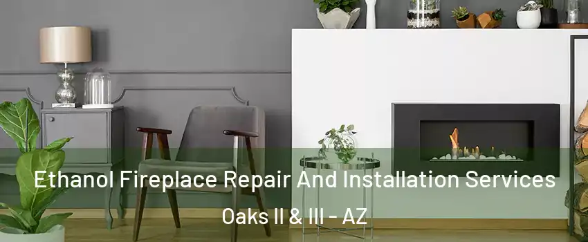 Ethanol Fireplace Repair And Installation Services Oaks II & III - AZ