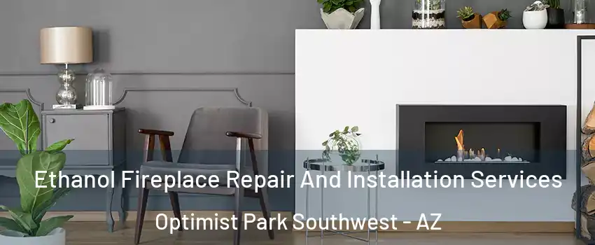 Ethanol Fireplace Repair And Installation Services Optimist Park Southwest - AZ