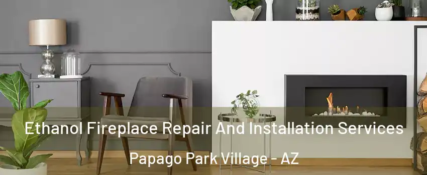 Ethanol Fireplace Repair And Installation Services Papago Park Village - AZ
