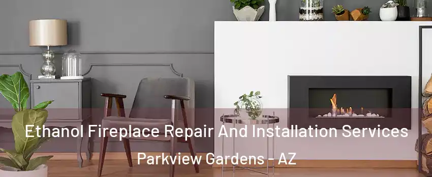 Ethanol Fireplace Repair And Installation Services Parkview Gardens - AZ