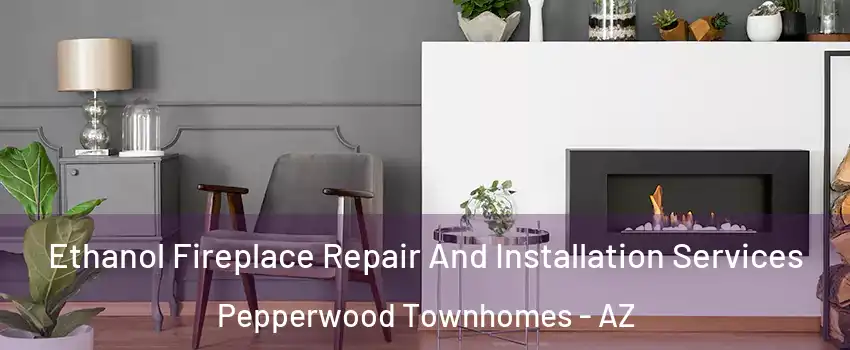 Ethanol Fireplace Repair And Installation Services Pepperwood Townhomes - AZ