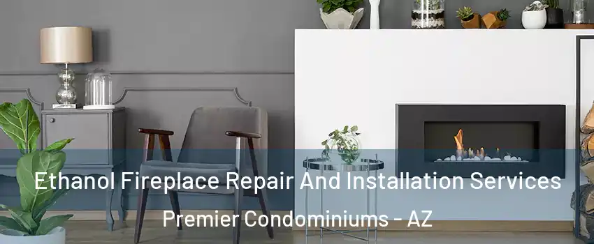 Ethanol Fireplace Repair And Installation Services Premier Condominiums - AZ