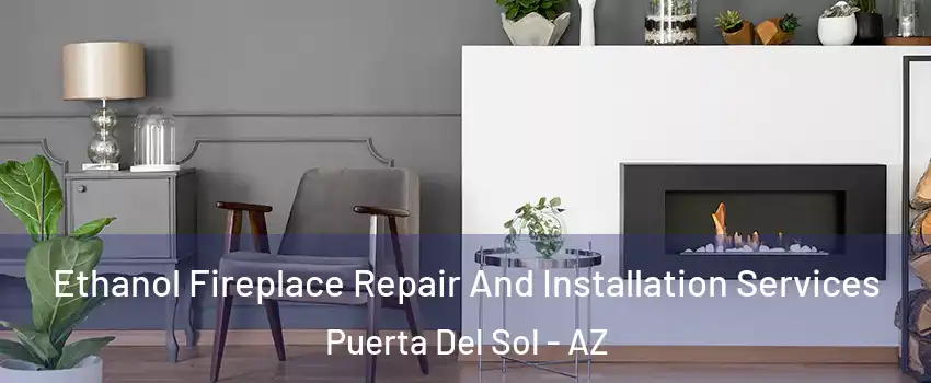 Ethanol Fireplace Repair And Installation Services Puerta Del Sol - AZ