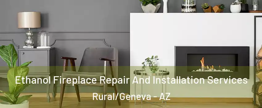 Ethanol Fireplace Repair And Installation Services Rural/Geneva - AZ