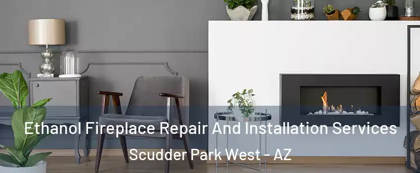 Ethanol Fireplace Repair And Installation Services Scudder Park West - AZ