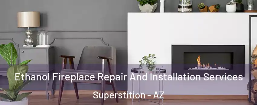 Ethanol Fireplace Repair And Installation Services Superstition - AZ