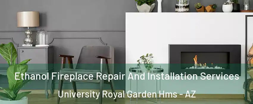 Ethanol Fireplace Repair And Installation Services University Royal Garden Hms - AZ