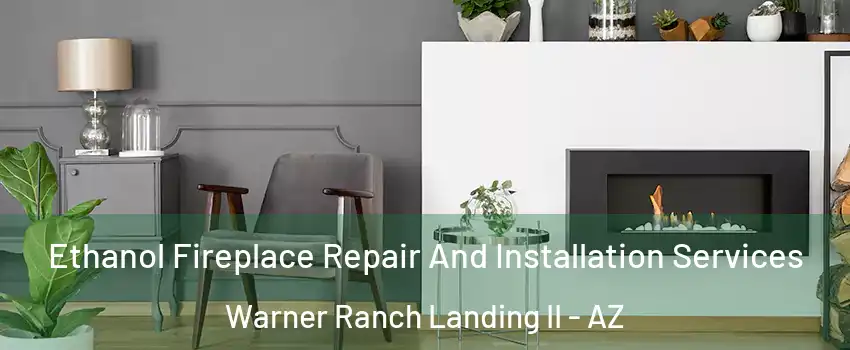 Ethanol Fireplace Repair And Installation Services Warner Ranch Landing II - AZ
