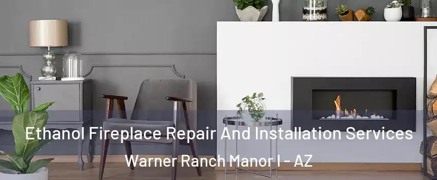 Ethanol Fireplace Repair And Installation Services Warner Ranch Manor I - AZ