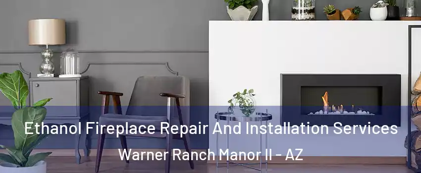 Ethanol Fireplace Repair And Installation Services Warner Ranch Manor II - AZ
