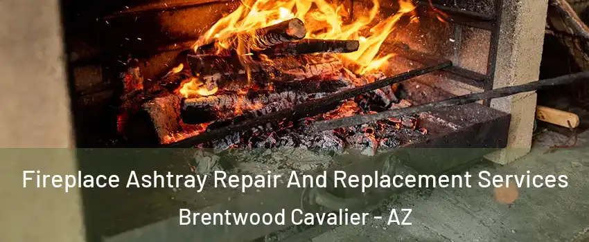 Fireplace Ashtray Repair And Replacement Services Brentwood Cavalier - AZ