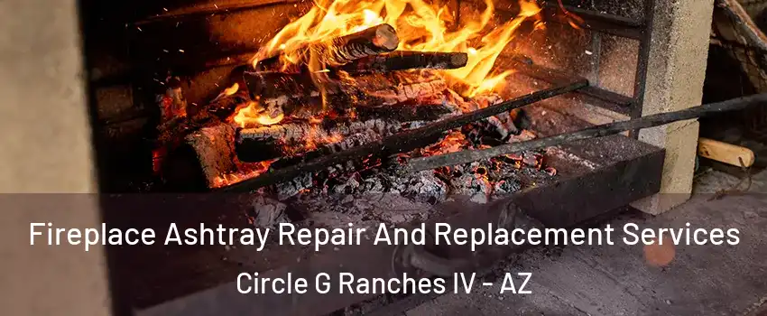 Fireplace Ashtray Repair And Replacement Services Circle G Ranches IV - AZ