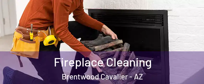 Fireplace Cleaning Brentwood Cavalier - AZ