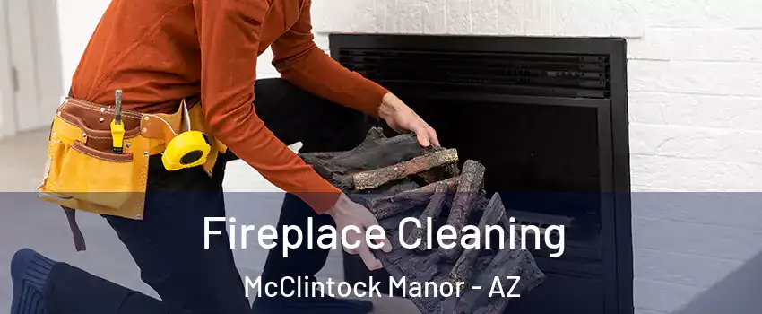 Fireplace Cleaning McClintock Manor - AZ