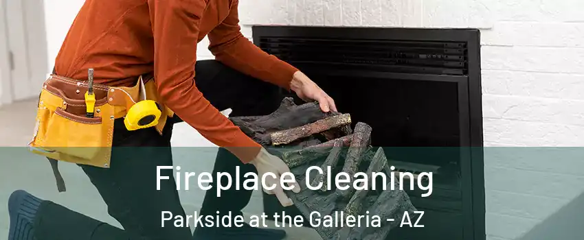 Fireplace Cleaning Parkside at the Galleria - AZ