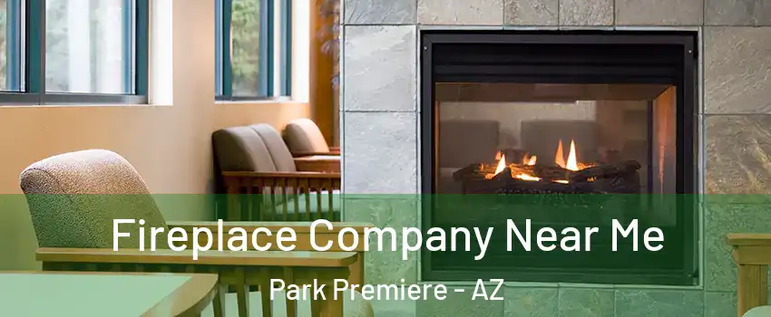 Fireplace Company Near Me Park Premiere - AZ
