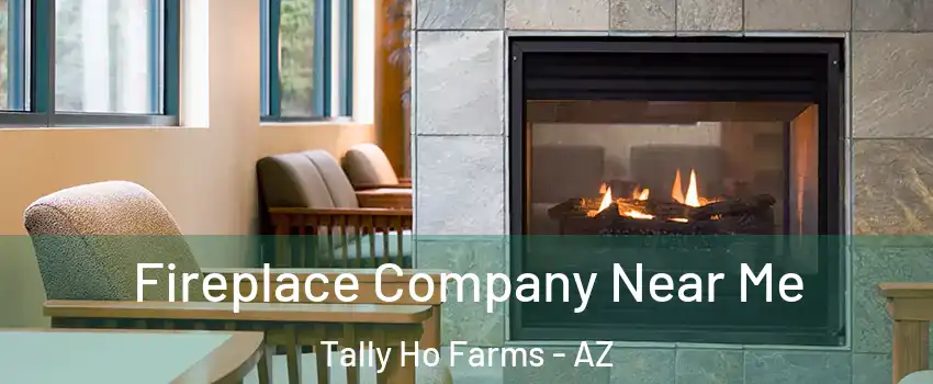 Fireplace Company Near Me Tally Ho Farms - AZ