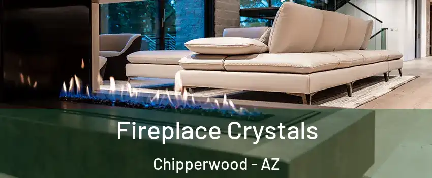Fireplace Crystals Chipperwood - AZ